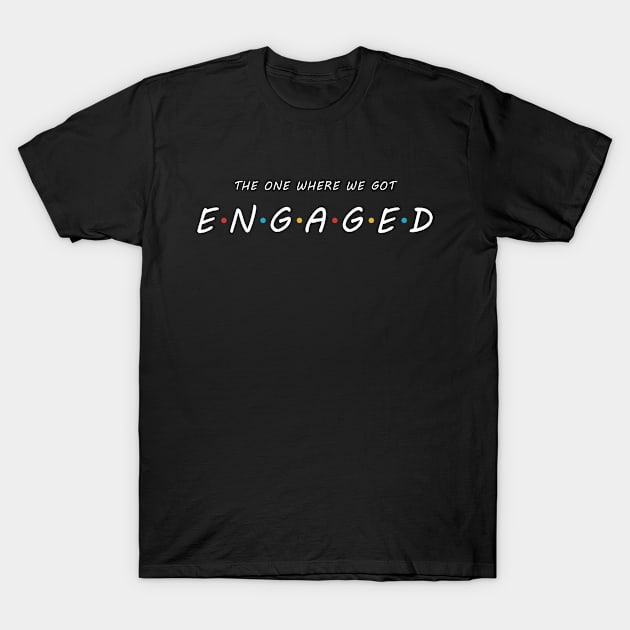 The One Where We Got ENGAGED T-Shirt by Briansmith84